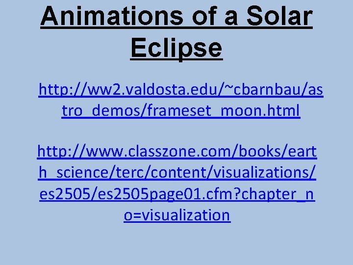 Animations of a Solar Eclipse http: //ww 2. valdosta. edu/~cbarnbau/as tro_demos/frameset_moon. html http: //www.