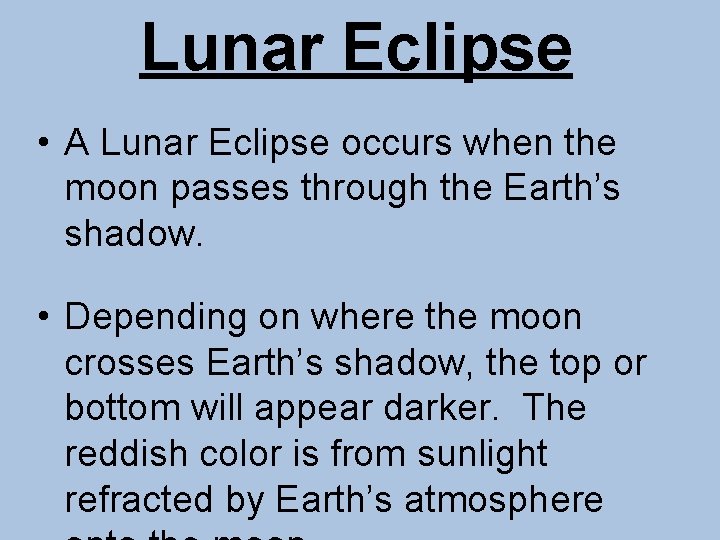 Lunar Eclipse • A Lunar Eclipse occurs when the moon passes through the Earth’s