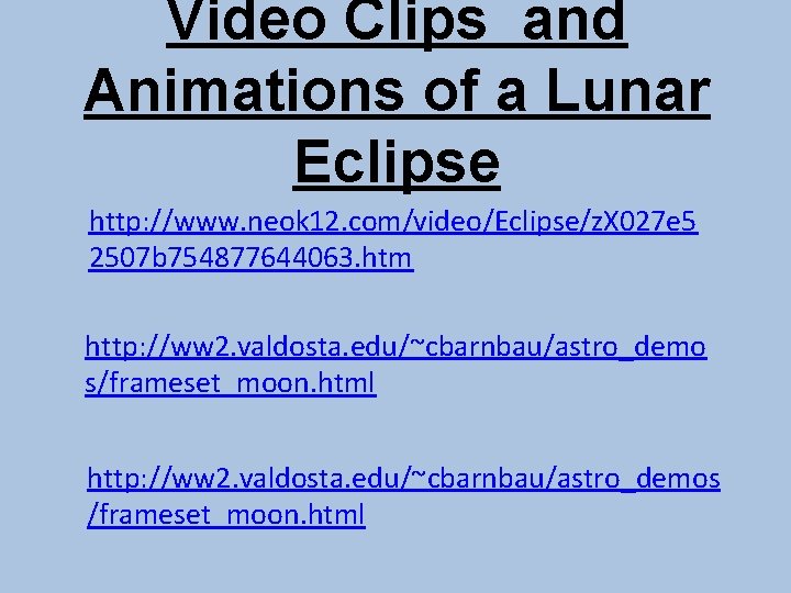 Video Clips and Animations of a Lunar Eclipse http: //www. neok 12. com/video/Eclipse/z. X