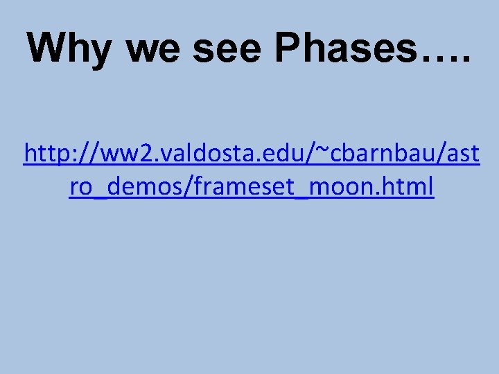 Why we see Phases…. http: //ww 2. valdosta. edu/~cbarnbau/ast ro_demos/frameset_moon. html 