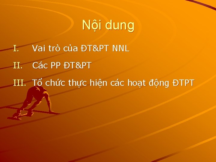 Nội dung I. Vai trò của ĐT&PT NNL II. Các PP ĐT&PT III. Tổ