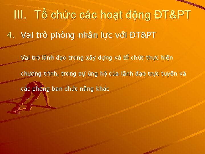 III. Tổ chức các hoạt động ĐT&PT 4. Vai trò phòng nhân lực với