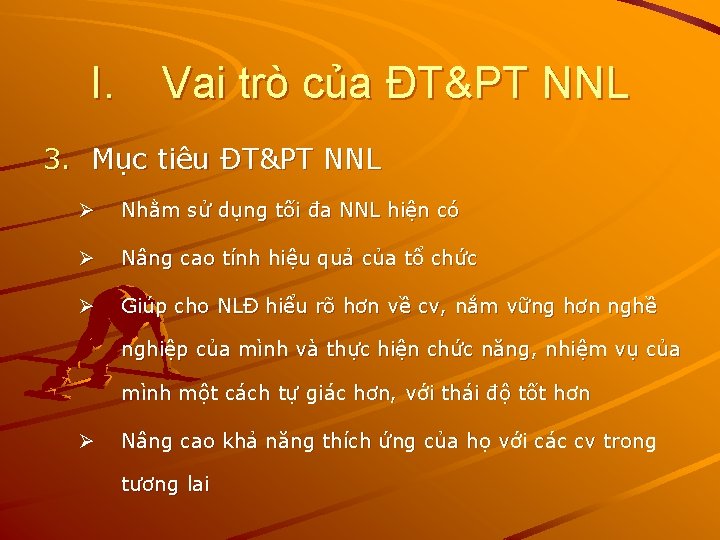 I. Vai trò của ĐT&PT NNL 3. Mục tiêu ĐT&PT NNL Ø Nhằm sử