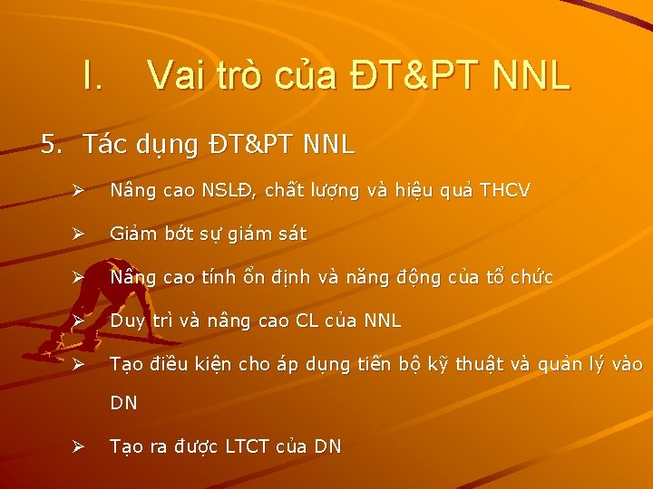 I. Vai trò của ĐT&PT NNL 5. Tác dụng ĐT&PT NNL Ø Nâng cao