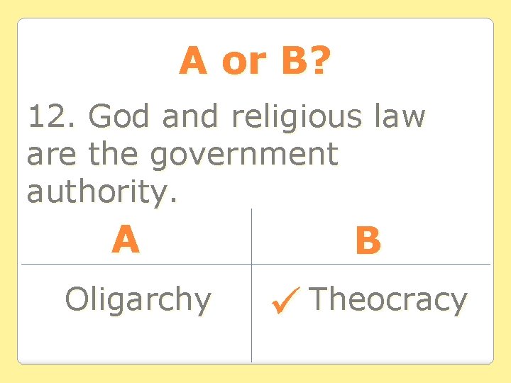 A or B? 12. God and religious law are the government authority. A Oligarchy
