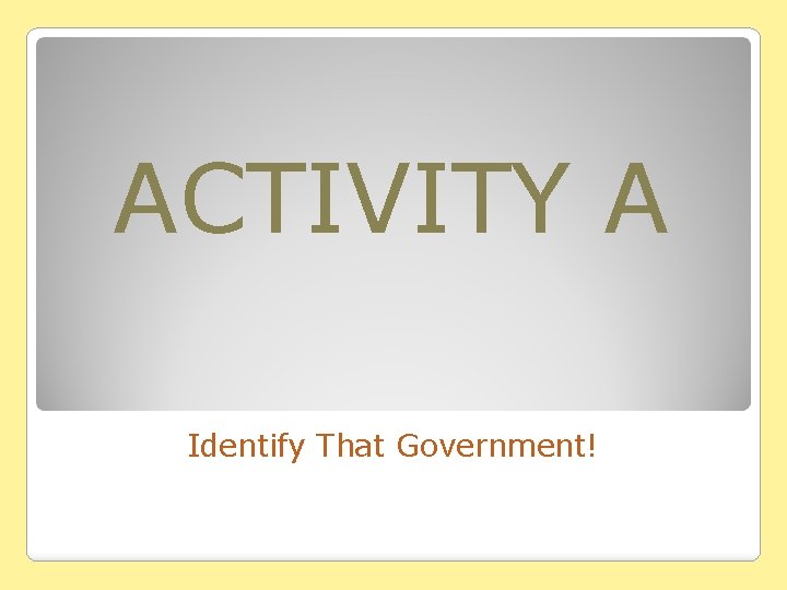 ACTIVITY A Identify That Government! 