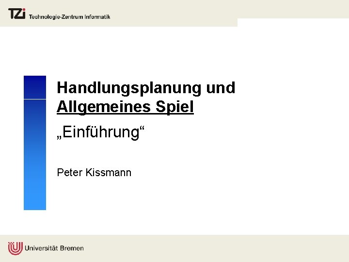 Handlungsplanung und Allgemeines Spiel „Einführung“ Peter Kissmann 