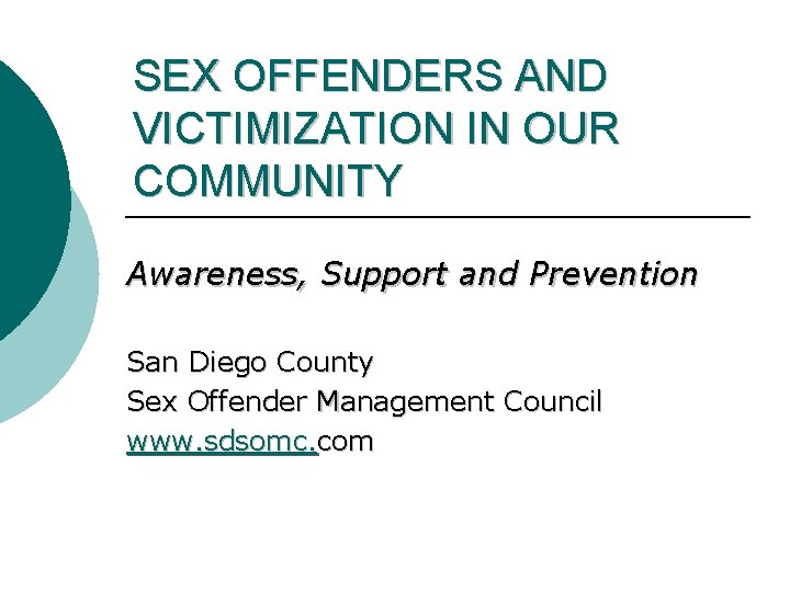 SEX OFFENDERS AND VICTIMIZATION IN OUR COMMUNITY Awareness, Support and Prevention San Diego County
