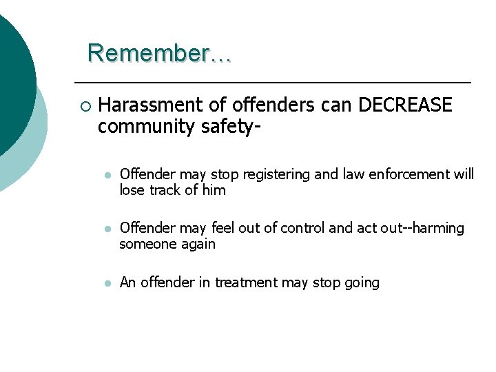 Remember… ¡ Harassment of offenders can DECREASE community safetyl Offender may stop registering and