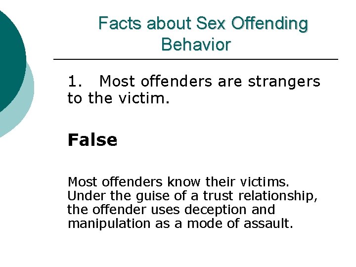 Facts about Sex Offending Behavior 1. Most offenders are strangers to the victim. False