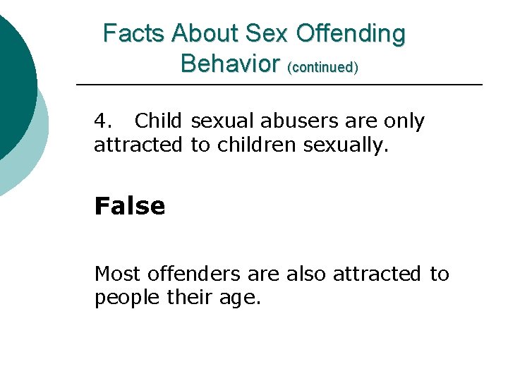 Facts About Sex Offending Behavior (continued) 4. Child sexual abusers are only attracted to