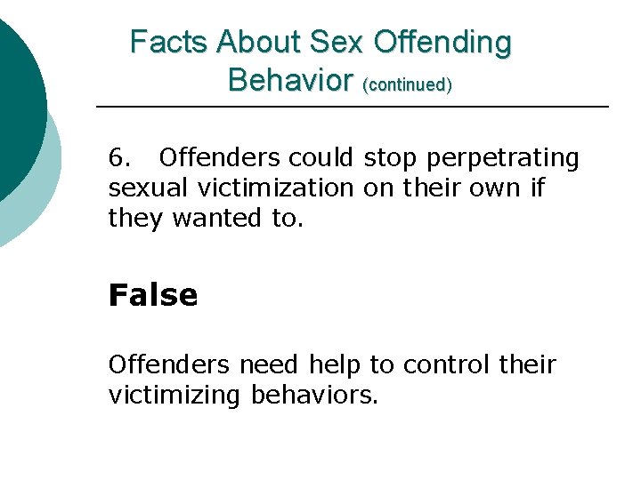 Facts About Sex Offending Behavior (continued) 6. Offenders could stop perpetrating sexual victimization on