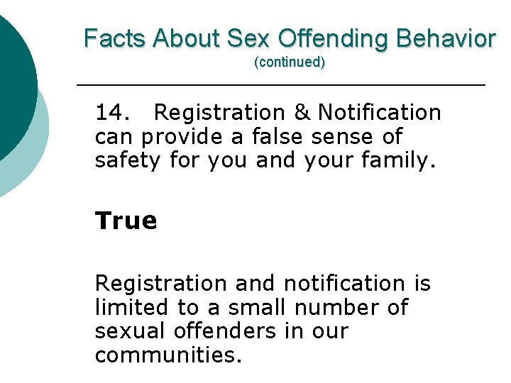 Facts About Sex Offending Behavior (continued) 14. Registration & Notification can provide a false