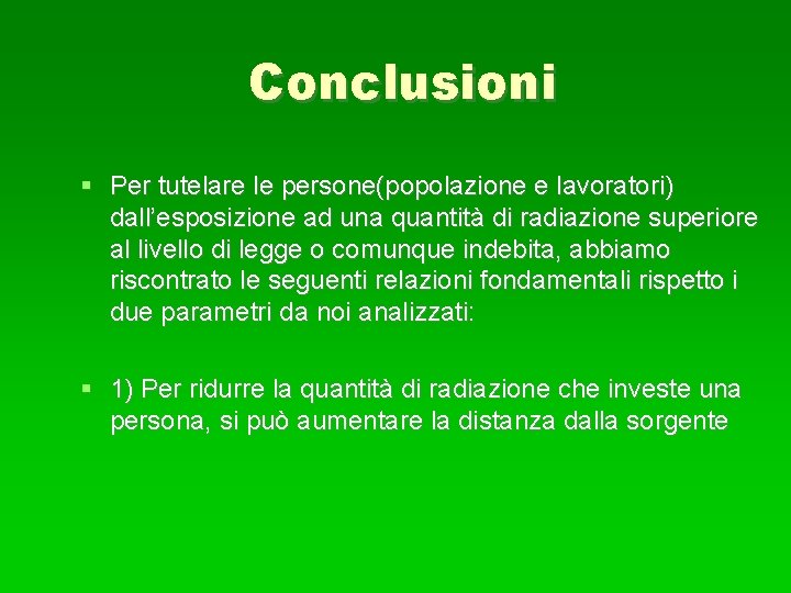 Conclusioni Per tutelare le persone(popolazione e lavoratori) dall’esposizione ad una quantità di radiazione superiore