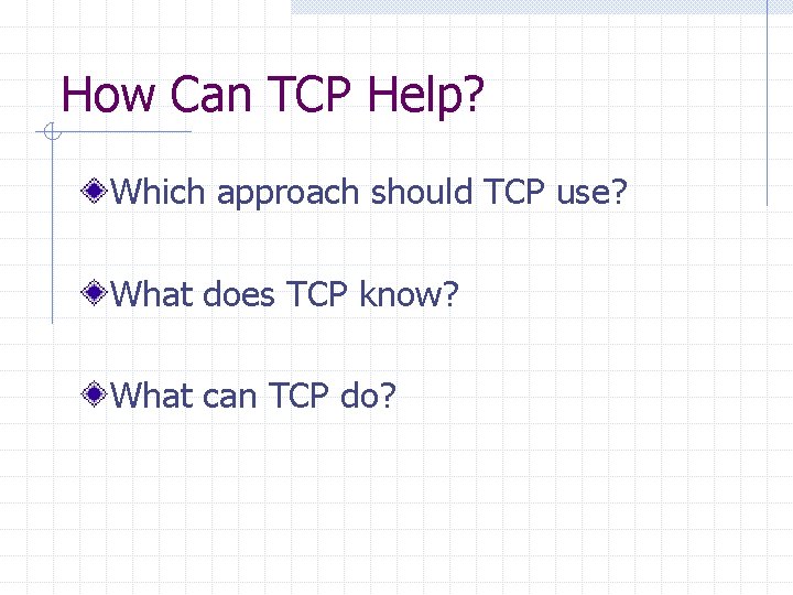 How Can TCP Help? Which approach should TCP use? What does TCP know? What