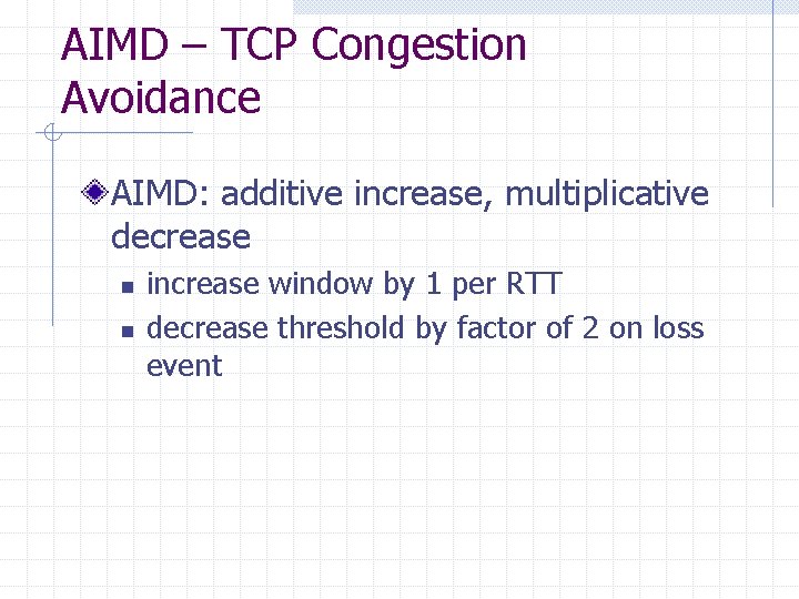 AIMD – TCP Congestion Avoidance AIMD: additive increase, multiplicative decrease n n increase window