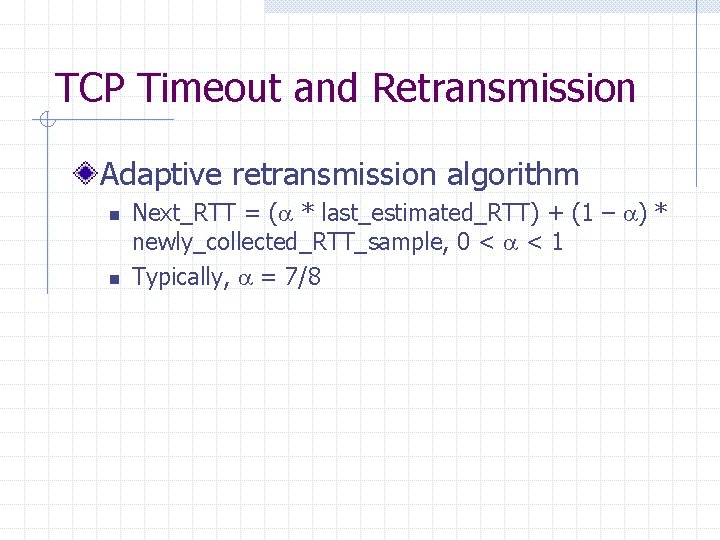 TCP Timeout and Retransmission Adaptive retransmission algorithm n n Next_RTT = (a * last_estimated_RTT)