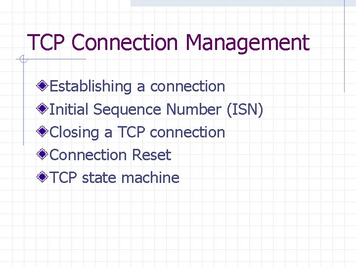 TCP Connection Management Establishing a connection Initial Sequence Number (ISN) Closing a TCP connection