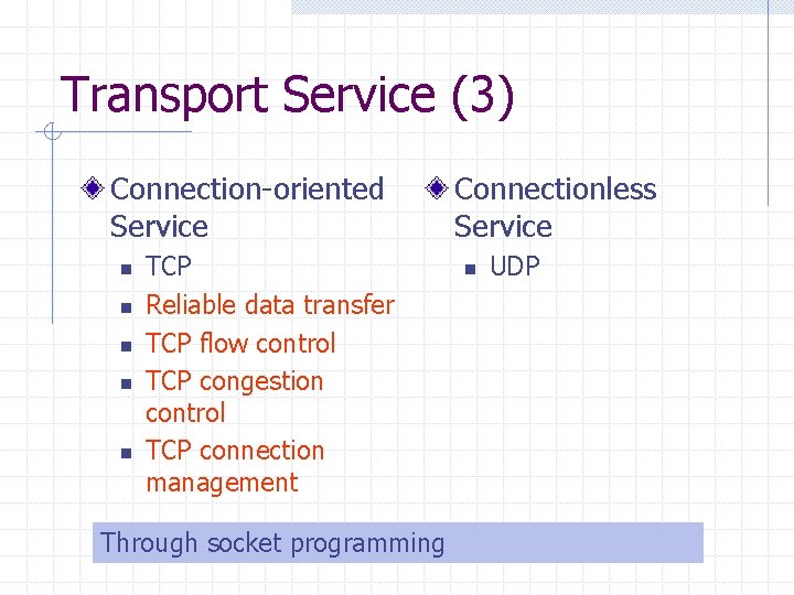 Transport Service (3) Connection-oriented Service n n n TCP Reliable data transfer TCP flow