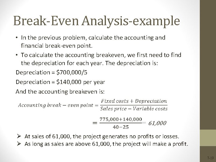 Break-Even Analysis-example • In the previous problem, calculate the accounting and financial break-even point. Break-Even Analysis-example • In the previous problem, calculate the accounting and financial break-even point.