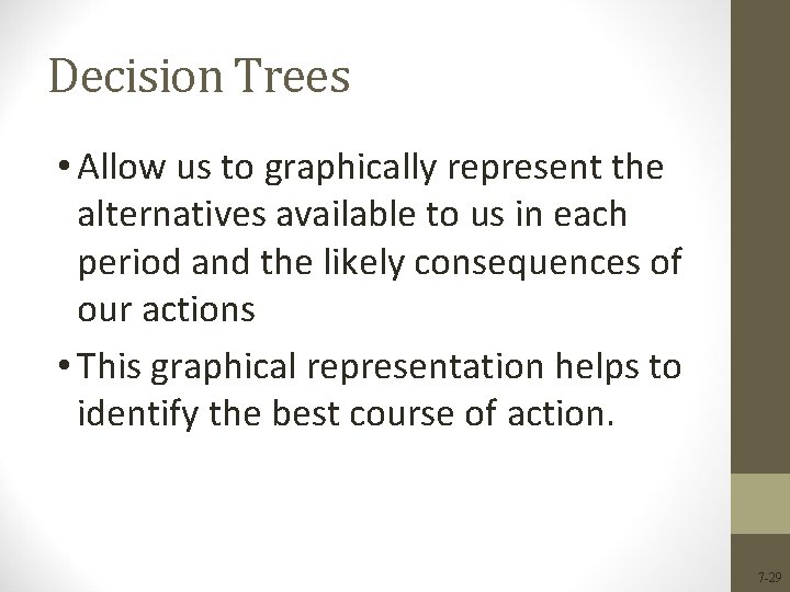 Decision Trees • Allow us to graphically represent the alternatives available to us in Decision Trees • Allow us to graphically represent the alternatives available to us in