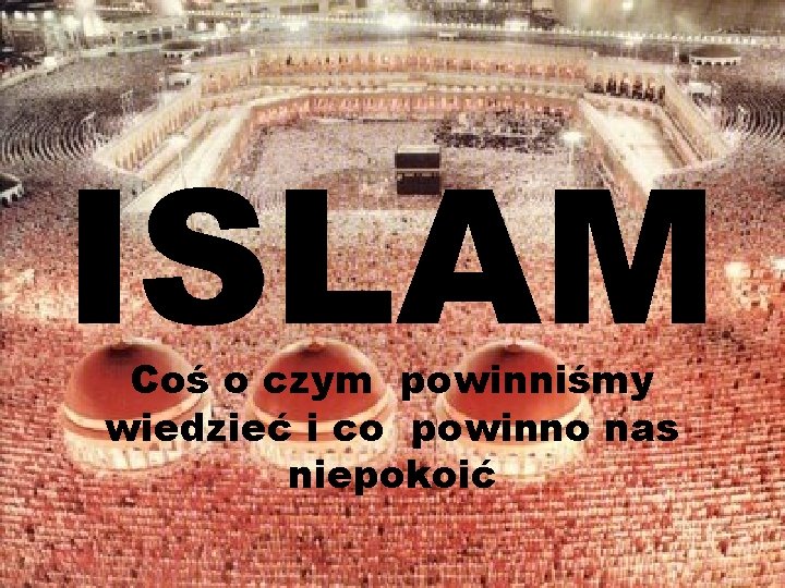 ISLAM Coś o czym powinniśmy wiedzieć i co powinno nas niepokoić 