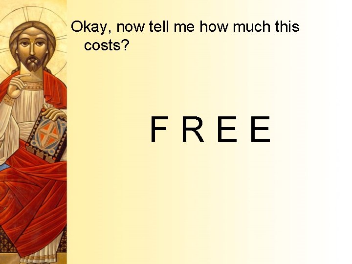 Okay, now tell me how much this costs? FREE 