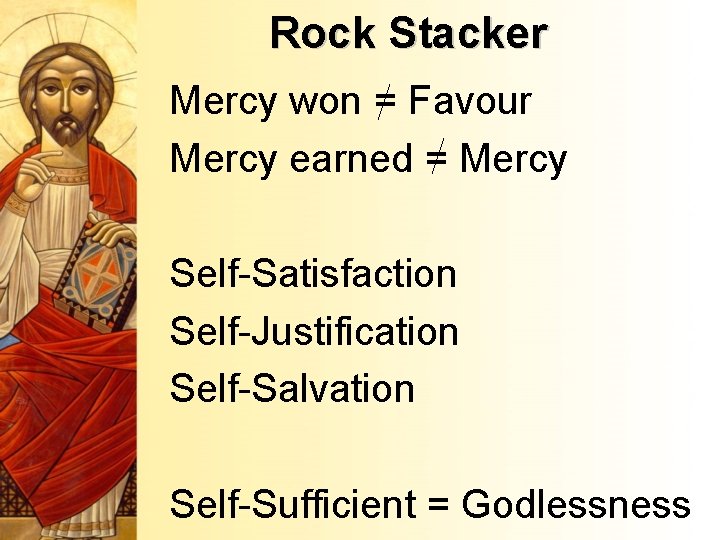 Rock Stacker Mercy won = Favour Mercy earned = Mercy Self-Satisfaction Self-Justification Self-Salvation Self-Sufficient