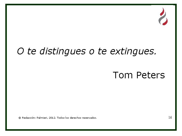 O te distingues o te extingues. Tom Peters © Redacción: Palmieri, 2012. Todos los O te distingues o te extingues. Tom Peters © Redacción: Palmieri, 2012. Todos los