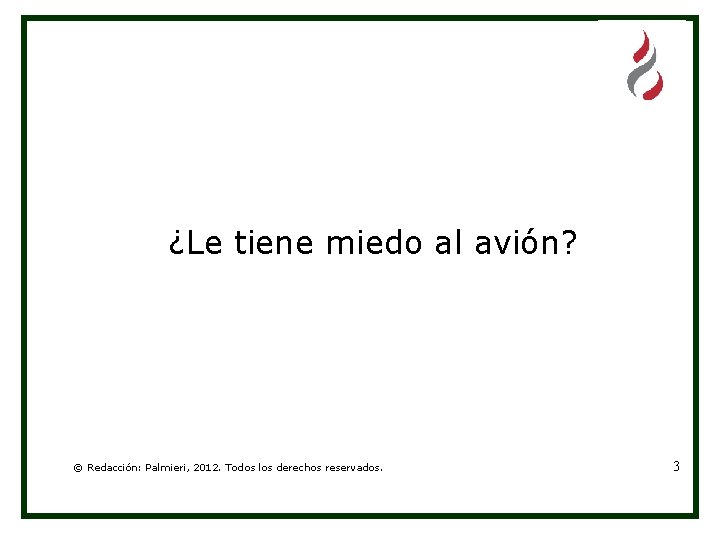 ¿Le tiene miedo al avión? © Redacción: Palmieri, 2012. Todos los derechos reservados. 3