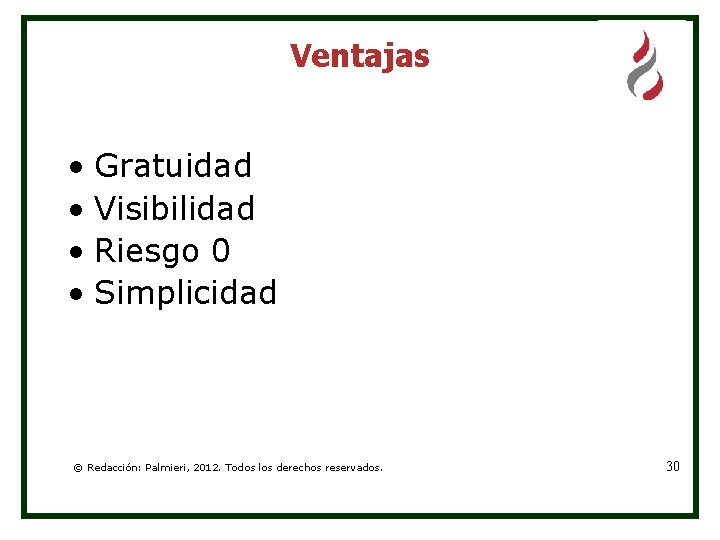 Ventajas • Gratuidad • Visibilidad • Riesgo 0 • Simplicidad © Redacción: Palmieri, 2012.