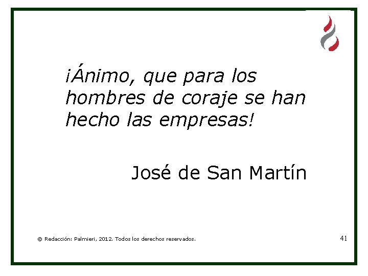 ¡Ánimo, que para los hombres de coraje se han hecho las empresas! José de