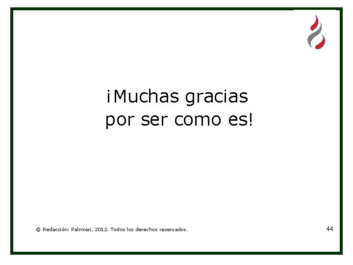 ¡Muchas gracias por ser como es! © Redacción: Palmieri, 2012. Todos los derechos reservados. ¡Muchas gracias por ser como es! © Redacción: Palmieri, 2012. Todos los derechos reservados.
