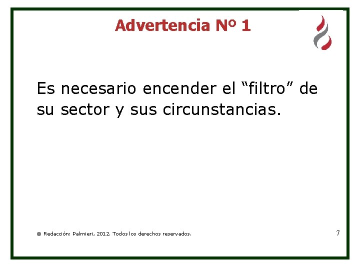 Advertencia Nº 1 Es necesario encender el “filtro” de su sector y sus circunstancias. Advertencia Nº 1 Es necesario encender el “filtro” de su sector y sus circunstancias.