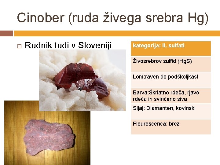 Cinober (ruda živega srebra Hg) Rudnik tudi v Sloveniji kategorija: II. sulfati Živosrebrov sulfid