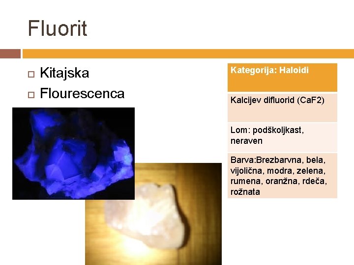 Fluorit Kitajska Flourescenca Kategorija: Haloidi Kalcijev difluorid (Ca. F 2) Lom: podškoljkast, neraven Barva: