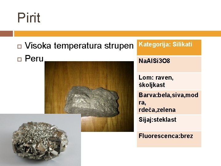 Pirit Visoka temperatura strupen Peru Kategorija: Silikati Na. Al. Si 3 O 8 Lom: