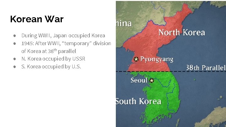 Korean War ● During WWII, Japan occupied Korea ● 1945: After WWII, “temporary” division