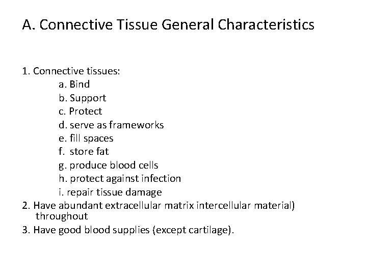 A. Connective Tissue General Characteristics 1. Connective tissues: a. Bind b. Support c. Protect