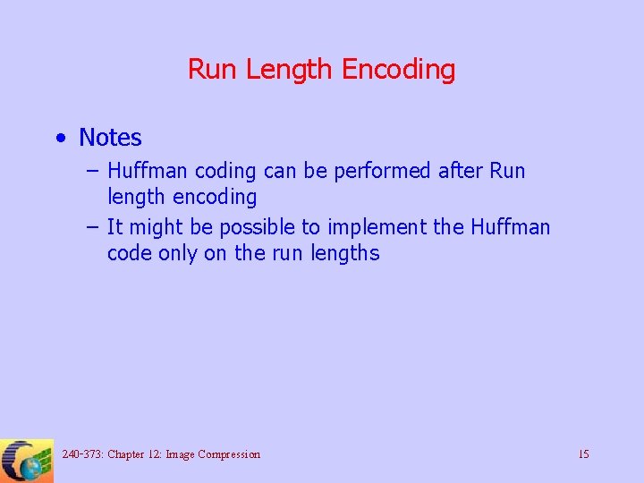 Run Length Encoding • Notes – Huffman coding can be performed after Run length