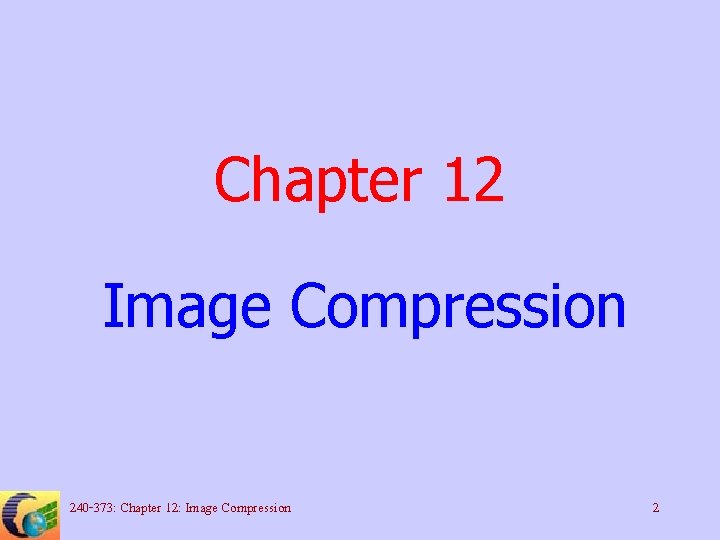 Chapter 12 Image Compression 240 -373: Chapter 12: Image Compression 2 