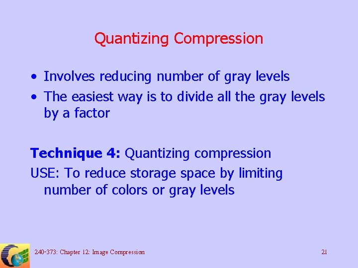 Quantizing Compression • Involves reducing number of gray levels • The easiest way is