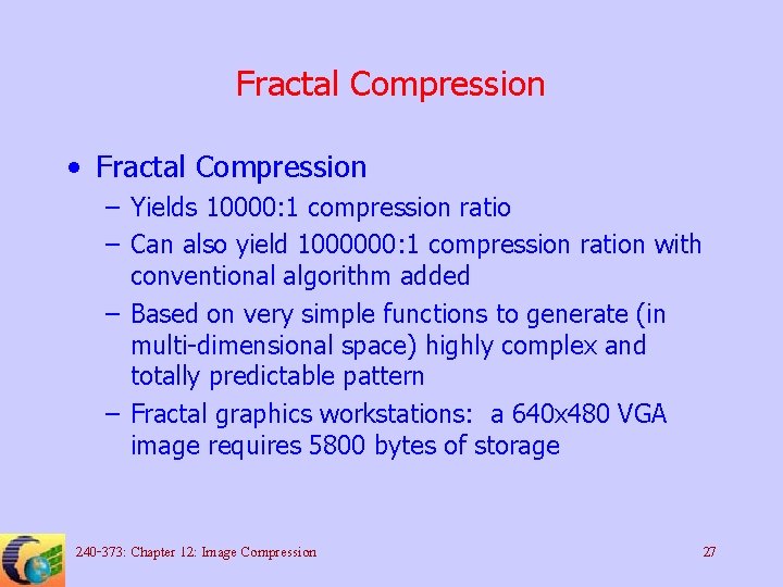 Fractal Compression • Fractal Compression – Yields 10000: 1 compression ratio – Can also