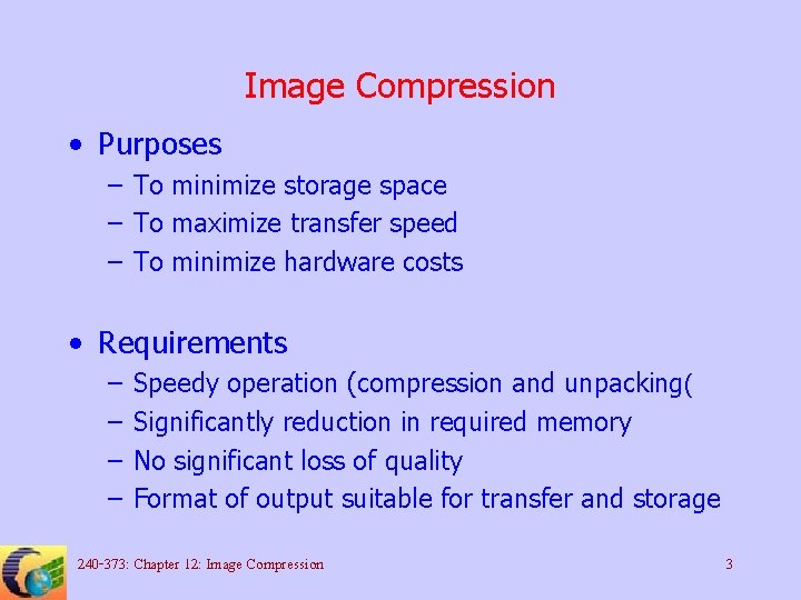 Image Compression • Purposes – To minimize storage space – To maximize transfer speed