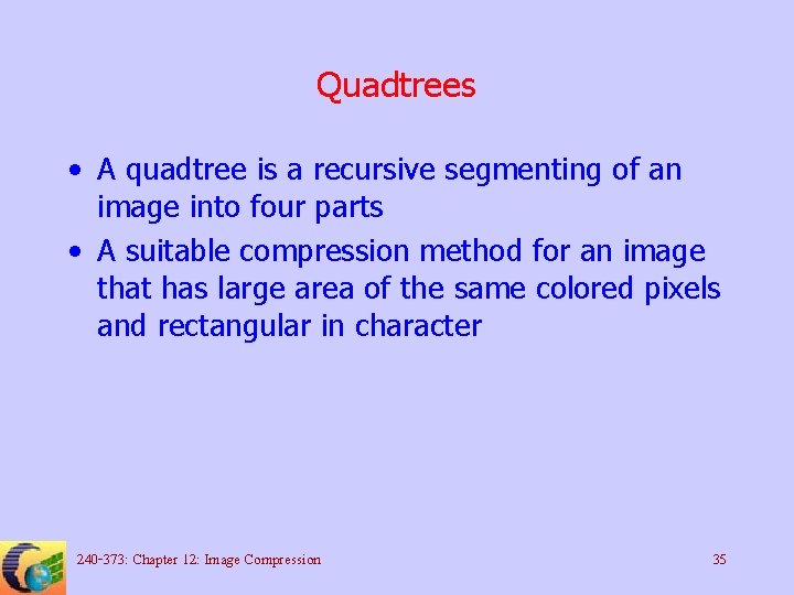 Quadtrees • A quadtree is a recursive segmenting of an image into four parts