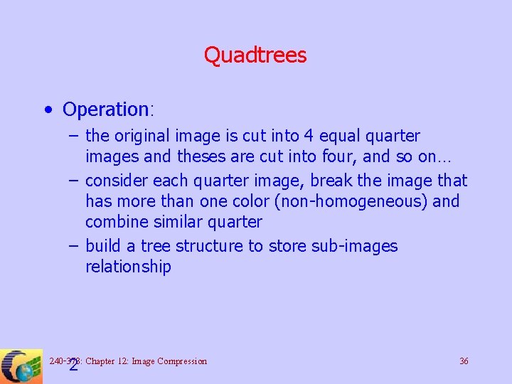 Quadtrees • Operation: – the original image is cut into 4 equal quarter images