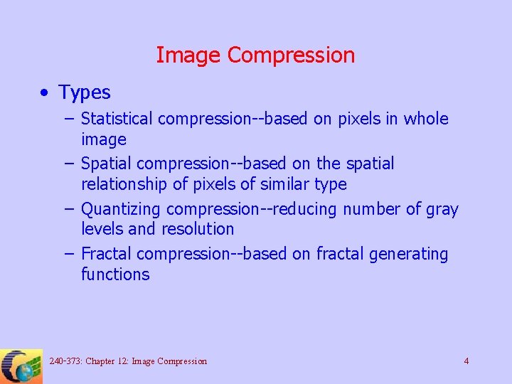 Image Compression • Types – Statistical compression--based on pixels in whole image – Spatial
