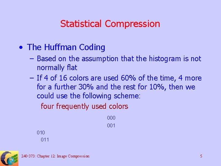 Statistical Compression • The Huffman Coding – Based on the assumption that the histogram