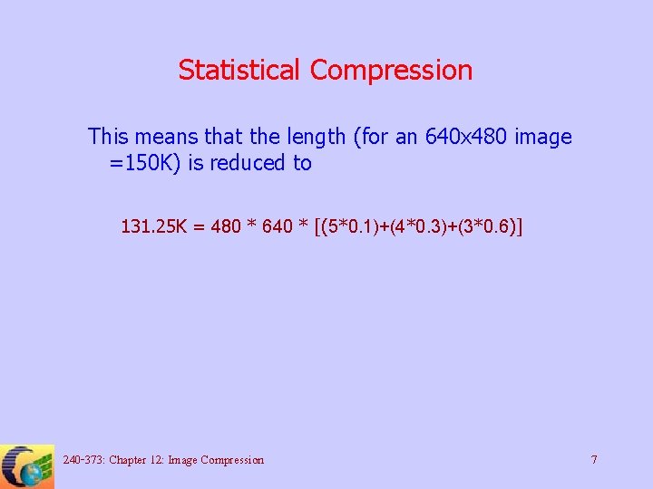 Statistical Compression This means that the length (for an 640 x 480 image =150