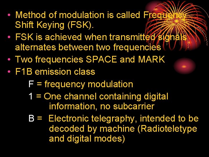  • Method of modulation is called Frequency Shift Keying (FSK). • FSK is
